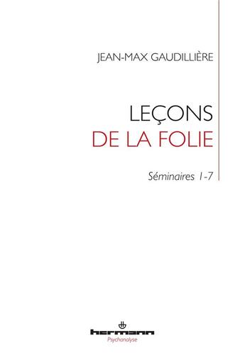 Couverture du livre « Leçons de la folie : Séminaire 1-7 » de Jean-Max Gaudillière aux éditions Hermann