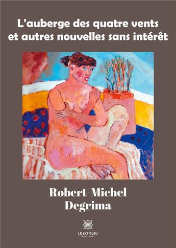 Couverture du livre « L'auberge des quatre vents et autres nouvelles sans intérêt » de Robert-Michel Degrima aux éditions Le Lys Bleu