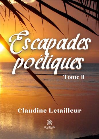 Couverture du livre « Escapades poétiques Tome 2 » de Claudine Letailleur aux éditions Le Lys Bleu