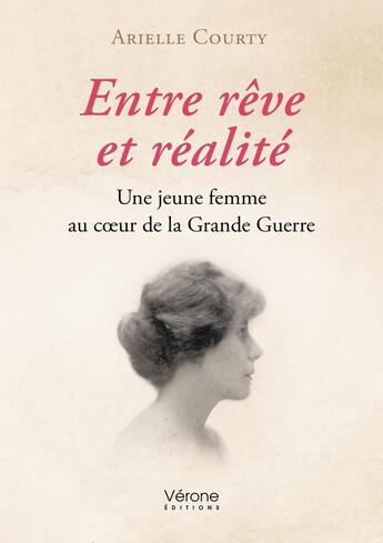 Couverture du livre « Entre rêve et réalité : Une jeune femme au coeur de la Grande Guerre » de Arielle Courty aux éditions Verone