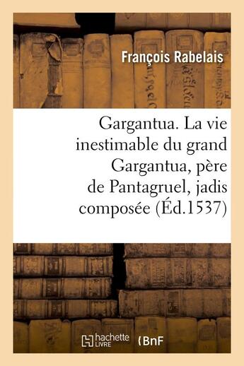 Couverture du livre « Gargantua. La vie inestimable du grand Gargantua, père de Pantagruel , jadis composée (Éd.1537) » de Francois Rabelais aux éditions Hachette Bnf