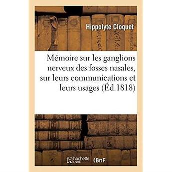 Couverture du livre « Mémoire sur les ganglions nerveux des fosses nasales, sur leurs communications et sur leurs usages » de Cloquet Hippolyte aux éditions Hachette Bnf