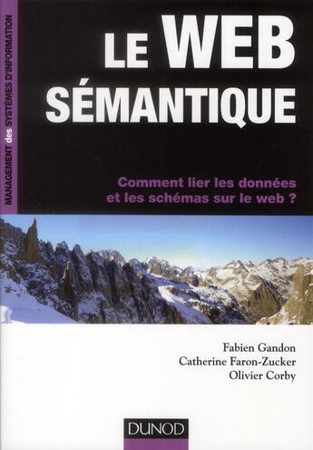 Couverture du livre « Le web sémantique ; comment lier les données et les schémas sur le web ? » de Fabien Gandon et Olivier Corby et Catherine Faron-Zucker aux éditions Dunod