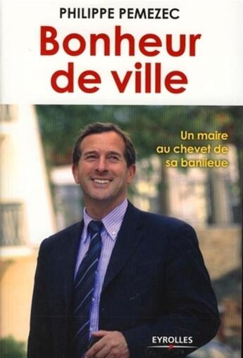 Couverture du livre « Bonheur de ville ; un maire au chevet de sa banlieue » de Philippe Pemezec aux éditions Organisation