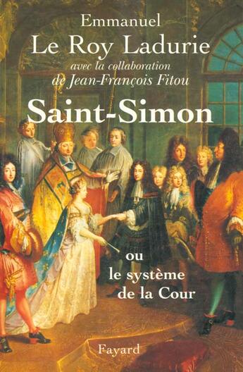 Couverture du livre « Saint-Simon : Ou le système de la Cour » de Emmanuel Le Roy Ladurie et Jean-François Fitou aux éditions Fayard