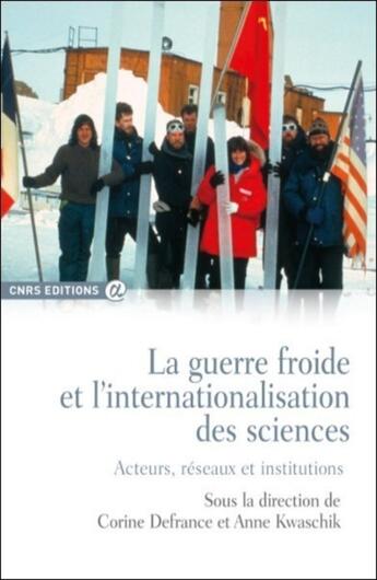 Couverture du livre « La guerre froide et l'internationalisation des sciences ; acteurs, réseaux et institutions » de Corine Defrance et Anne Kwaschik aux éditions Cnrs