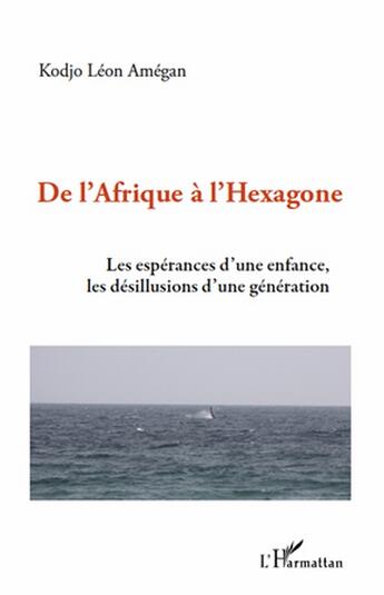 Couverture du livre « De l'Afrique à l'Hexagone ; les espérances d'une enfance, les désillusions d'une génération » de Kodjo Leon Amegan aux éditions L'harmattan