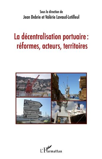 Couverture du livre « La décentralisation portuaire : réformes, acteurs, territoires » de Jean Debrie et Valerie Lavaud-Letilleul aux éditions L'harmattan