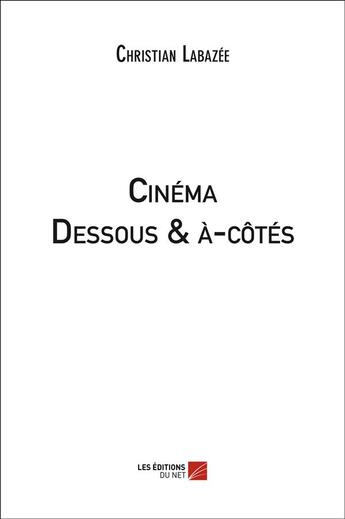 Couverture du livre « Cinéma ; dessous & à-côtés » de Christian Labazee aux éditions Editions Du Net