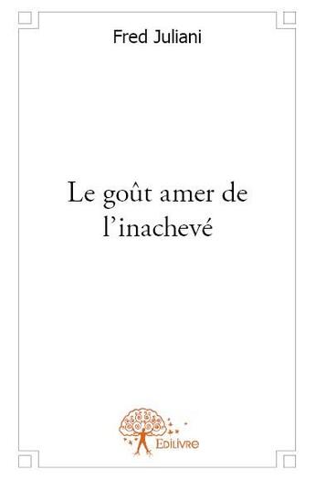 Couverture du livre « Le goût amer de l'inachevé » de Fred Juliani aux éditions Edilivre