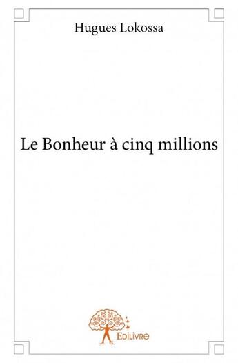 Couverture du livre « Le bonheur à cinq millions » de Hugues Lokossa aux éditions Edilivre