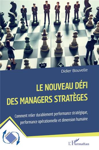 Couverture du livre « Le nouveau défi des managers stratèges : Comment relier durablement performance stratégique, performance opérationnelle et dimension humaine » de Didier Bouvelle aux éditions L'harmattan