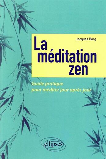 Couverture du livre « La meditation zen ; guide pratique pour méditer jour après jour » de Jacques Borg aux éditions Ellipses