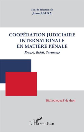 Couverture du livre « Coopération judiciaire internationale en matière pénale ; France, Brésil, Suriname » de Joana Falxa aux éditions L'harmattan