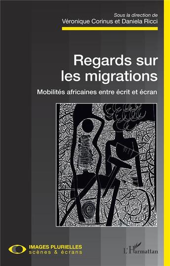 Couverture du livre « Regards sur les migrations ; mobilités africaines entre écrit et écran » de Daniela Ricci et Veronique Corinus aux éditions L'harmattan