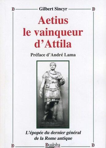 Couverture du livre « Aetius le vainqueur d'Attila » de Gilbert Sincyr aux éditions Dualpha
