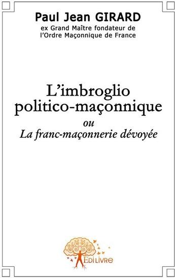 Couverture du livre « L'imbroglio politico-maçonnique ; la franc-maçonnerie » de Paul-Jean Girard aux éditions Edilivre