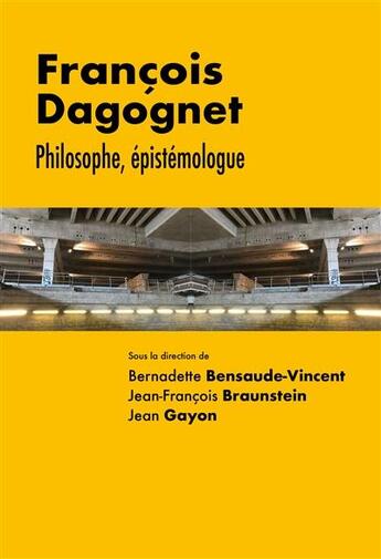 Couverture du livre « François Dagognet ; philosophe, épistémologue » de Jean Gayon et Bensaude-Vincent, Bernadette , Braunstein, Jean-Francois aux éditions Editions Matériologiques