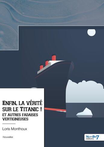 Couverture du livre « Enfin, la vérité sur le Titanic ! » de Loris Monthoux aux éditions Nombre 7