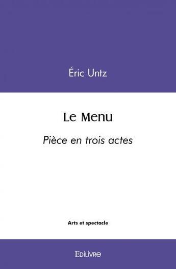 Couverture du livre « Le menu - piece en trois actes » de Untz Eric aux éditions Edilivre