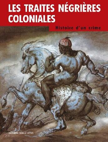 Couverture du livre « Les traités négrières coloniales ; histoire d'un crime » de Marcel Dorigny et Max-Jean Zins aux éditions Cercle D'art