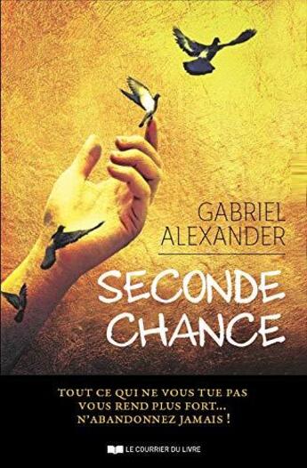 Couverture du livre « Seconde chance ; tout ce qui ne vous tue pas vous rend plus fort...n'abandonnez jamais ! » de Gabriel Alexander aux éditions Courrier Du Livre