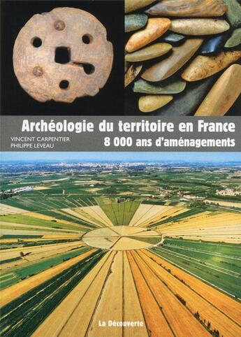 Couverture du livre « Archéologie du territoire en France » de Vincent Carpentier et Philippe Leveau aux éditions La Decouverte