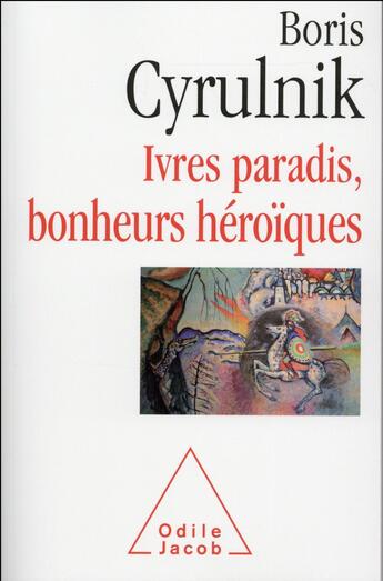 Couverture du livre « Ivres paradis, bonheurs héroïques » de Boris Cyrulnik aux éditions Odile Jacob