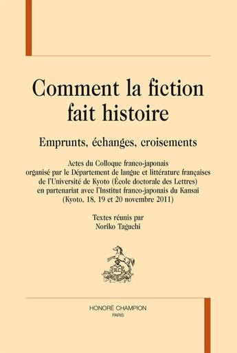 Couverture du livre « Comment la fiction fait l'histoire ; emprunts, échanges, croisements » de  aux éditions Honore Champion