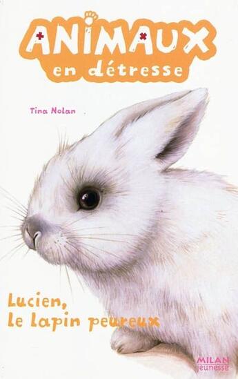 Couverture du livre « Animaux En Detresse T.6 ; Lucien, Le Lapin Peureux » de Lucie Rioland et Tina Nolan aux éditions Milan