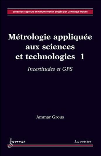 Couverture du livre « Métrologie appliquée aux sciences et technologies Tome 1 ; incertitudes et GPS » de Ammar Grous aux éditions Hermes Science Publications