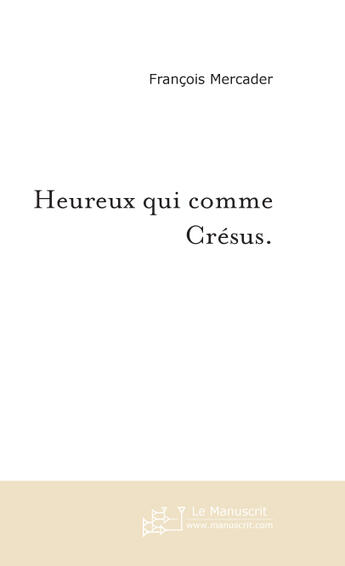 Couverture du livre « Heureux qui comme crésus » de Francois Mercader aux éditions Le Manuscrit