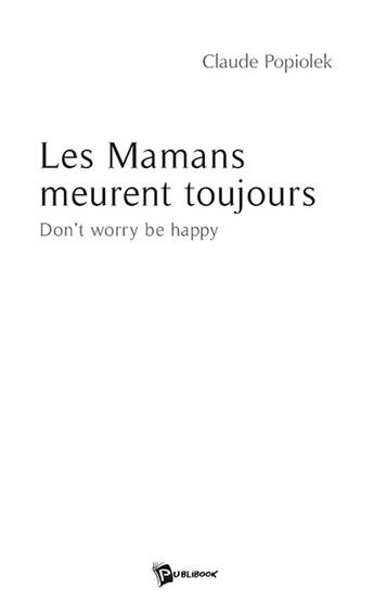 Couverture du livre « Les mamans meurent toujours ; don't worry be happy » de Gilles Claude aux éditions Publibook