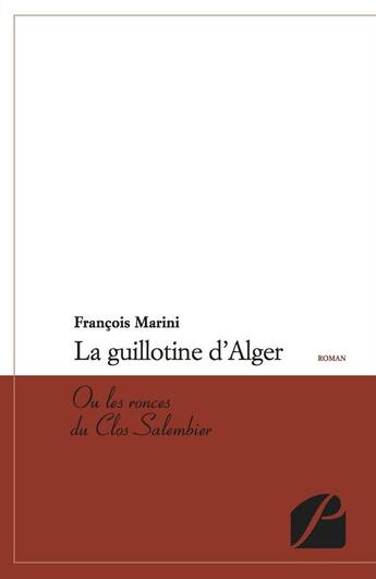 Couverture du livre « La guillotine d'Alger ou les ronces du Clos Salembier » de Francois Marini aux éditions Editions Du Panthéon