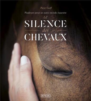 Couverture du livre « Le silence des chevaux : Plaidoyer pour un autre monde équestre » de Pierre Enoff aux éditions Amphora
