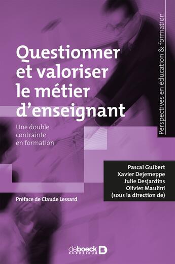 Couverture du livre « Questionner et valoriser le métier d'enseignant ; une double contrainte en formation » de Julie Desjardins et Pascal Guibert et Olivier Maulini et Xavier Dejemeppe aux éditions De Boeck Superieur