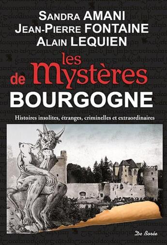 Couverture du livre « Les mystères de Bourgogne ; histoires insolites, étranges, criminelles et extraordinaires » de Sandra Amani et Jean-Pierre Fontaine et Alain Lequien aux éditions De Boree