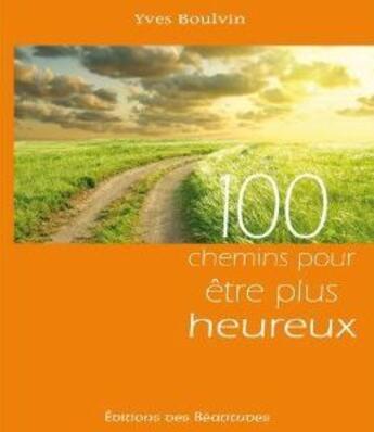 Couverture du livre « 100 chemins pour être plus heureux » de Yves Boulvin aux éditions Des Beatitudes