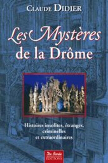 Couverture du livre « Les mystères de la Drôme ; histoires insolites, étranges criminelles et extraordinaires » de Claude Didier aux éditions De Boree