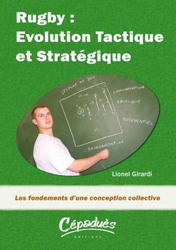 Couverture du livre « RUGBY : EVOLUTION TACTIQUE ET STRATEGIQUE - Les fondements d'une conception collective » de Girardi Lionel aux éditions Cepadues