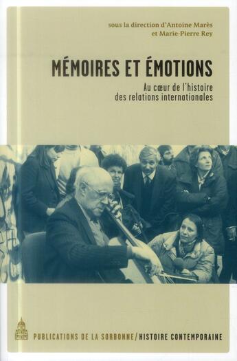 Couverture du livre « Mémoires et émotions : au coeur de l'histoire des relations internationales » de Antoine Mares et Marie-Pierre Rey et Collectif aux éditions Editions De La Sorbonne