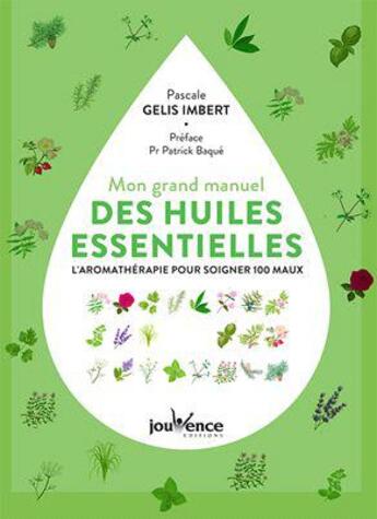 Couverture du livre « Mon grand manuel des huiles essentielles ; l'aromathérapie pour soigner 122 maux » de Pascale Gelis-Imbert aux éditions Jouvence