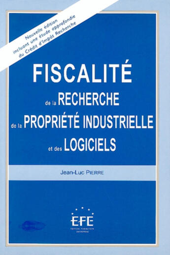 Couverture du livre « Fiscalite de la recherche, de la propriete industrielle et des logiciels, 4eme edition (4e édition) » de Jean-Luc Pierre aux éditions Efe