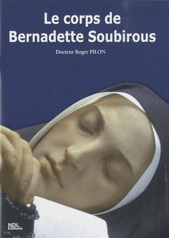 Couverture du livre « Le corps de Bernadette Soubirous » de Roger Pilon aux éditions Ndl