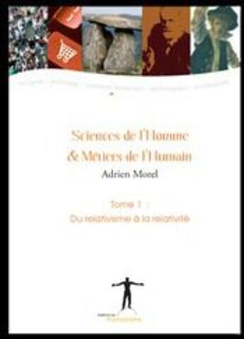 Couverture du livre « Sciences de l'homme et métiers de l'humain t.1 ; du relativisme à la relativité » de Adrien Morel aux éditions Editions Du Promontoire