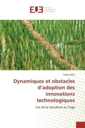 Couverture du livre « Dynamiques et obstacles d'adoption des innovations technologiques : Cas de la riziculture au Togo » de Todje Alpha aux éditions Editions Universitaires Europeennes