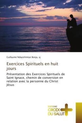 Couverture du livre « Exercices Spirituels en huit jours : Présentation des Exercices Spirituels de Saint Ignace, chemin de conversion en relation avec la pers » de Ndayishimiye Bonja, Sj, Guillaume aux éditions Croix Du Salut