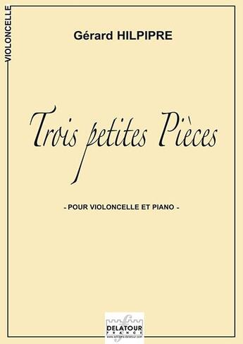 Couverture du livre « Trois petites pieces pour violoncelle et piano » de Hilpipre G Rard aux éditions Delatour