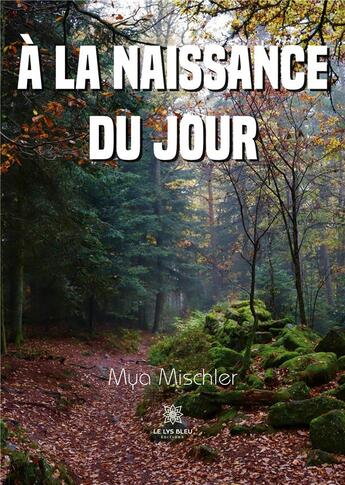 Couverture du livre « À la naissance du jour » de Mya Mischler aux éditions Le Lys Bleu