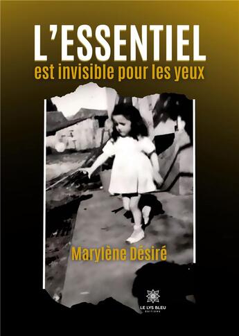 Couverture du livre « L'essentiel est invisible pour les yeux » de Desire Marylene aux éditions Le Lys Bleu